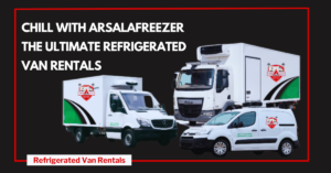 Chill with Arsalafreezer: The Ultimate Refrigerated Van Rentals