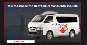 How to Choose the Best Chiller Van Rental in Dubai