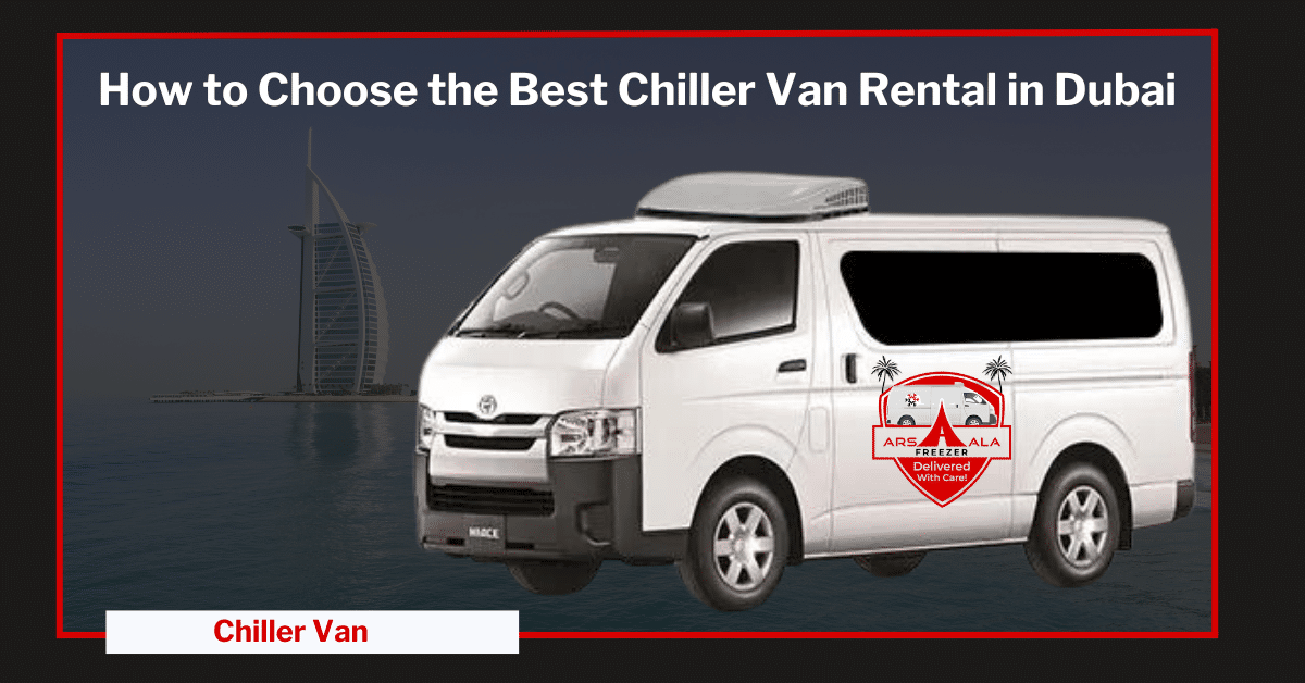 How to Choose the Best Chiller Van Rental in Dubai